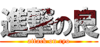 進撃の良 (attack on ryo)