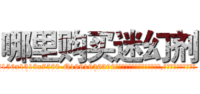 哪里购买迷幻剂 (哪里购买迷幻剂【电.话156x1318x7580-Q1991936399鑫宏药业】我们做的是长期生意,靠的是老客户长期支持
参考消息网2月20日报道 韩媒称，“剩女多、离婚率高的城市，房价一定会上涨。”这是中国经济学家金岩石2016年12月参加在上海举行的房地产相关论坛时说的话。
)