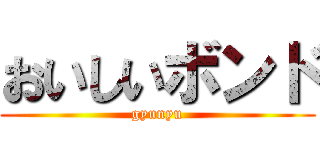 おいしいボンド (gyunyu)