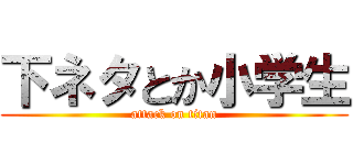 下ネタとか小学生 (attack on titan)