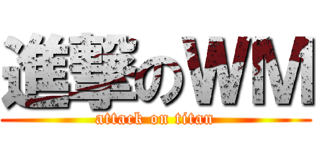 進撃のＷＭ (attack on titan)