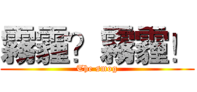 霧霾？霧霾！ (The smog)