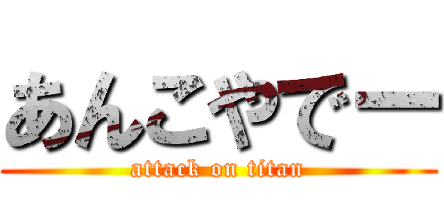 あんこやでー (attack on titan)