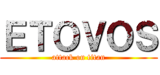 ＥＴＯＶＯＳ (attack on titan)