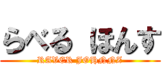 らべる ほんす (RAVER JOHNNZ)