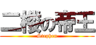 二楼の帝王 (Stephen)