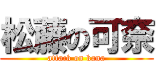 松藤の可奈 (attack on kana)