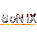 ＳｏＮＩＸ (you are kill)