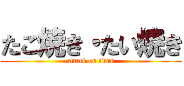 たこ焼き・たい焼き (attack on titan)