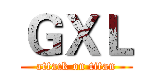 ＧＸＬ (attack on titan)