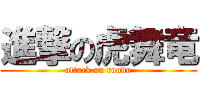 進撃の虎舞竜 (attack on roudo)