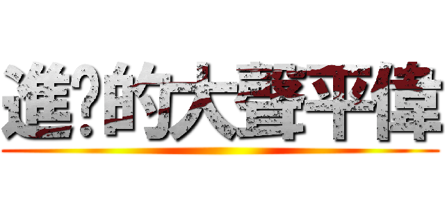 進擊的大聲平偉 ()