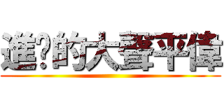 進擊的大聲平偉 ()