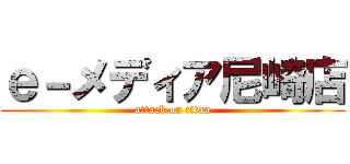 ｅ－メディア尼崎店 (attack on titan)