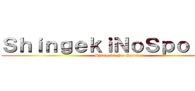 ＳｈｉｎｇｅｋｉＮｏＳｐｏｉｌｅｒ (Shingeki No Spoiler)