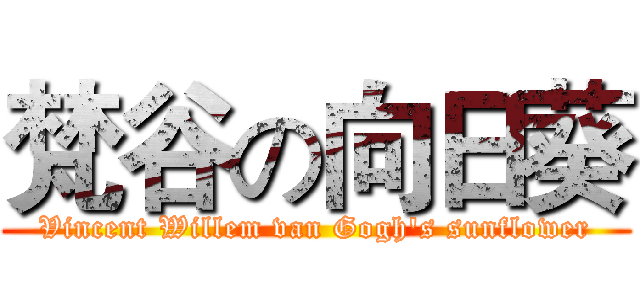 梵谷の向日葵 (Vincent Willem van Gogh's sunflower)