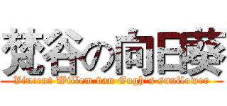 梵谷の向日葵 (Vincent Willem van Gogh's sunflower)