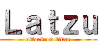 Ｌａｔｚｕ (attack on titan)