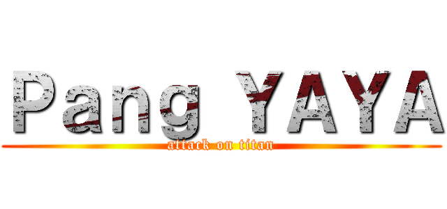 Ｐａｎｇ ＹＡＹＡ (attack on titan)