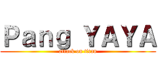 Ｐａｎｇ ＹＡＹＡ (attack on titan)