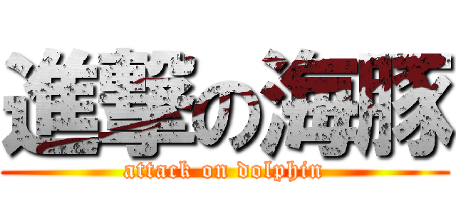 進撃の海豚 (attack on dolphin)