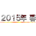２０１５年 春 ()