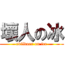 壞人の冰 (evildoer on ice)