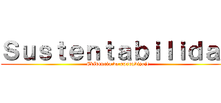 Ｓｕｓｔｅｎｔａｂｉｌｉｄａｄ (Evidencia de aprendizaje)