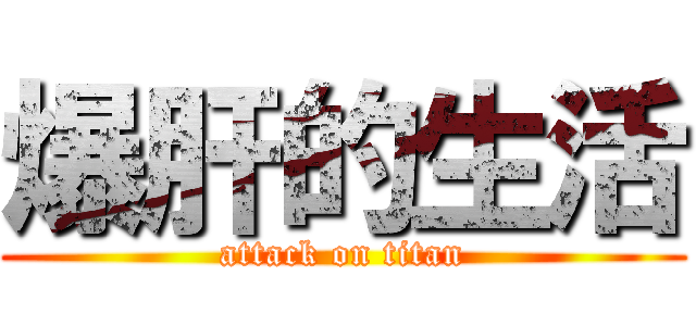 爆肝的生活 (attack on titan)