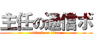 主任の通信ボ (attack on titan)