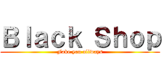 Ｂｌａｃｋ Ｓｈｏｐ (Fake you allways)
