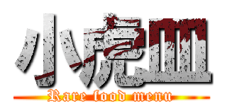 小虎皿 (Rare food menu)