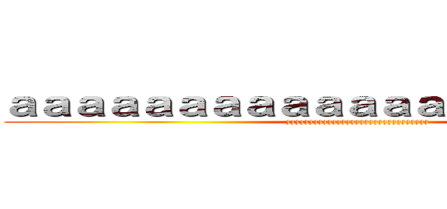 ａａａａａａａａａａａａａａａａａａａａａ (zzzzzzzzzzzzzzzzzzzzzzzzzzzzzzz)