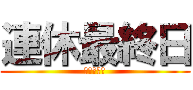 連休最終日 (しらんがな)