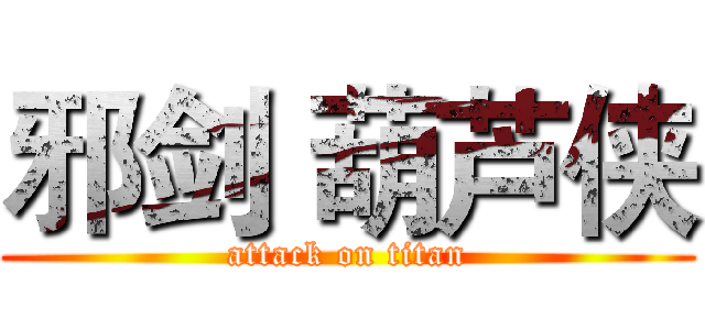 邪剑 葫芦侠 (attack on titan)