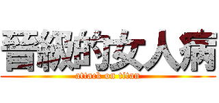 晉級的女人病 (attack on titan)
