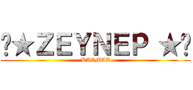 ♣★ＺＥＹＮＥＰ ★♣ (KACMAZ)