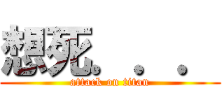 想死．．． (attack on titan)