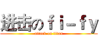 进击のｆｉ－ｆｙ (attack on titan)