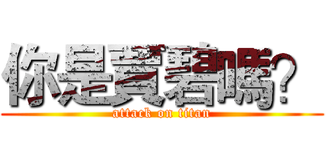 你是賈碧嗎？ (attack on titan)