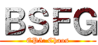 ＢＳＦＧ (EP5: Chaos)