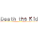 Ｄｅａｔｈ ｔｈｅ Ｋｉｄ ()