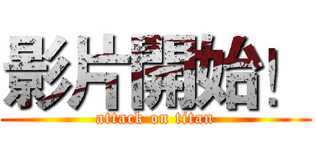 影片開始！ (attack on titan)