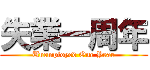 失業一周年 (Unemployed One Year)