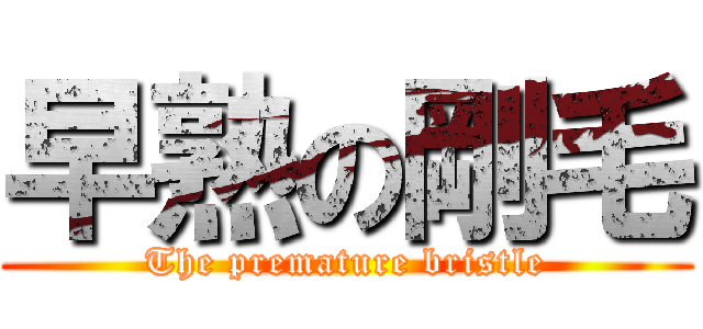 早熟の剛毛 (The premature bristle)