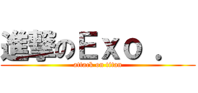 進撃のＥｘｏ ．  (attack on titan)