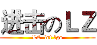 进击のＬＺ (LZ  let 亅go)