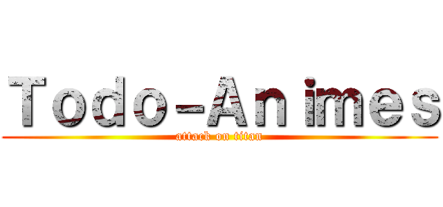 Ｔｏｄｏ－Ａｎｉｍｅｓ (attack on titan)