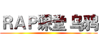 ＲＡＰ课堂 乌鸦 ()