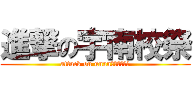 進撃の宇南校祭 (attack on unanｋｏｕｓａｉ)